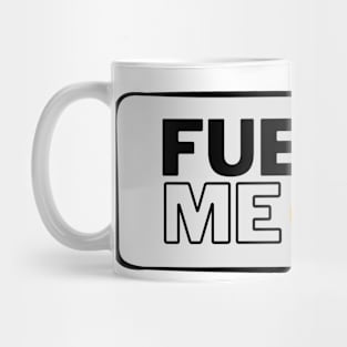 FUEL ME!!! Mug